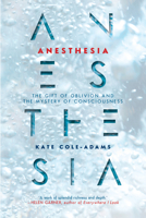 Anesthesia: The Gift of Oblivion and The Mystery of Consciousness 1640091564 Book Cover