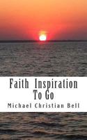 Faith inspiration to go: Inspirational thoughts for the busy life 1500452343 Book Cover