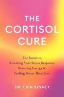 The Cortisol Cure: The Secret to Resetting Your Stress Response, Boosting Energy & Feeling Better Than Ever 153877741X Book Cover