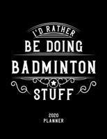I'd Rather Be Doing Badminton Stuff 2020 Planner: Badminton Fan 2020 Planner, Funny Design, 2020 Planner for Badminton Lover, Christmas Gift for Badminton Lover 1678940321 Book Cover
