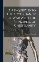 An Inquiry Into the Accordancy of War With the Principles of Christianity 1017915660 Book Cover