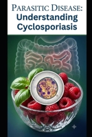 PARASITIC DISEASE: UNDERSTANDING CYCLOSPORIASIS B0H85FTFWB Book Cover