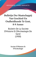Bulletijn Der Maatschappij Van Geschied-En Oudheidkunde Te Gent, 8-9 Annee: Bulletin De La Societe D'Histoire Et D'Archeologie De Gand (1900) 116071939X Book Cover