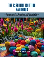 The Essential Knitting Handbook: A Comprehensive Guidebook with Step by Step Instructions and 50 Effortless Techniques B0CRQD5JBV Book Cover