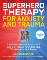 Superhero Therapy for Anxiety and Trauma: A Professional Guide With Act and Cbt-based Activities and Worksheets for All Ages 1787755541 Book Cover