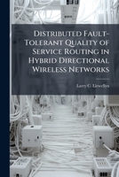 Distributed Fault-Tolerant Quality of Service Routing in Hybrid Directional Wireless Networks 1288332092 Book Cover