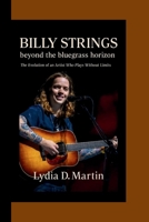 BILLY STRINGS: beyond the bluegrass horizon - The Evolution of an Artist Who Plays Without Limits. B0FPX8YRCC Book Cover