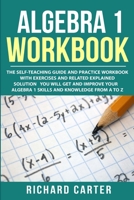 Algebra 1 Workbook: The Self-Teaching Guide and Practice Workbook with Exercises and Related Explained Solution. You Will Get and Improve Your Algebra 1 Skills and Knowledge from A to Z 1790340098 Book Cover