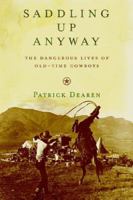 Saddling Up Anyway: The Dangerous Lives of Old-Time Cowboys 1493032976 Book Cover