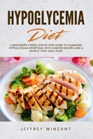 Hypoglycemia Diet: A Beginner's 3-Week Step-by-Step Guide to Managing Hypoglycemia Symptoms, with Curated Recipes and a Sample 7-Day Meal 1088102832 Book Cover