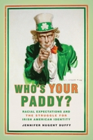 Who's Your Paddy?: Racial Expectations and the Struggle for Irish American Identity 0814785034 Book Cover