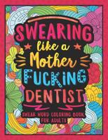 Swearing Like a Motherfucking Dentist: Swear Word Coloring Book for Adults with Dental Related Cussing 1080844961 Book Cover
