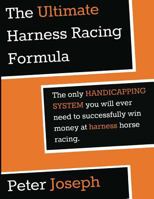 The Ultimate Harness Racing Formula: The Only Handicapping System You Will Ever 1495919668 Book Cover