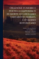 Orazione funebre e poetici componim.ti in morte di Girolamo Tartarotti Serbati, cittadino roveretano 1293053406 Book Cover