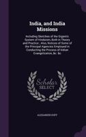 India, and India Missions: Including Sketches of the Gigantic System of Hinduism, Both in Theory and Practice ; Also, Notices of Some of the Principal ... the Process of Indian Evangelization, &c. &c 137219679X Book Cover