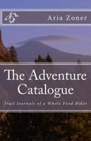The Adventure Catalogue: Trail Journals of a Whole Food Hiker 1508515549 Book Cover
