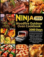 Ninja Woodfire Outdoor Oven Cookbook: 2000 Days of Grilling Greatness for Beginners – Ignite Your Culinary Passion with Effortless Barbecue, Pizza, and Grill Recipes! Unleash the Outdoor Chef in You! B0CRHPP41G Book Cover