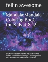 Mandala: Mandala Coloring Book for Kids 4-8-12: Big Mandalas to Color for Relaxation And Stress: Symmetrical Designs Coloring Books For Children And Teens For All Levels. B0841K6XCT Book Cover