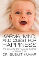 Karma, Mind, and Quest for Happiness: The Concrete and Accurate Science of Infinite Truth 1469750228 Book Cover