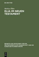 Elia im Neuen Testament: Untersuchungen zur Bedeutung des alttestamentlichen Propheten im frühen Christentum 3110155478 Book Cover