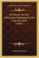 Erlebnisse Aus Der Pfalzischen Erhebung Im Mai Und Juni 1849 (1849) 1161163859 Book Cover