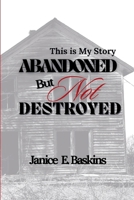 Abandoned But Not Destroyed: This Is My Story B0GZQYXMQY Book Cover