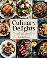 Culinary Delights: A Journey Through Exquisite Flavors with 45 Delectable Recipes - Derek OU Maynard B0FCCXL1J6 Book Cover