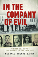 In the Company of Evil: Thirty Years of California Crime, 1950-1980 076435003X Book Cover