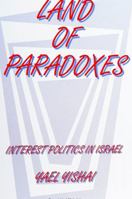 Land of Paradoxes: Interest Politics in Israel (S U N Y Series in Israeli Studies) 079140725X Book Cover