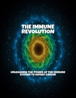 The Immune Revolution: Unleashing The Power Of The Immune System To Defeat Cancer B0FPFMTC29 Book Cover