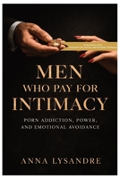 Men Who Pay for Intimacy: Porn Addiction, Power, and Emotional Avoidance (Consumed: Sex, Screens, and the Death of Intimacy) B0GMB72KNJ Book Cover