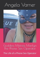 Goddess Mistress Marilyn The Phone Sex Operator: The Life of a Phone Sex Operator B0F26QL6V5 Book Cover