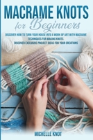 Macram� Knots Book For Beginners: Discover How to Turn your House into a Work of Art with Macram� Technicques for Making Knots. Discover Exclusive Project Ideas for your Creations 1801112967 Book Cover