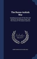 The Russo-turkish War: Including An Account Of The Rise And Decline Of The Ottoman Power, And The History Of The Eastern Question 1017754683 Book Cover