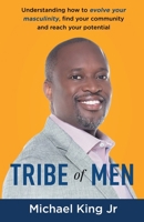 Tribe of Men: Understanding How to Evolve Your Masculinity, Find Your Community, and Reach Your Potential 1637308086 Book Cover