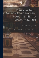 Diary of Basil Nelson Longsworth, March 15, 1853 to January 22, 1854: Covering the Period of His Migration From Ohio to Oregon 1014530172 Book Cover