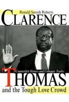 Clarence Thomas and the Tough Love Crowd: Counterfeit Heroes and Unhappy Truths 0814774814 Book Cover