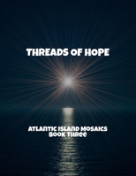 Threads Of Hope: Atlantic Island Mosaics Book Three B0FR23JNDF Book Cover