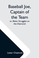 Baseball Joe, Captain of the Team or, Bitter Struggles on the Diamond 1532978340 Book Cover