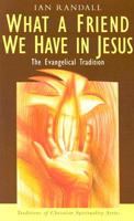What a Friend We Have in Jesus: The Evangelical Tradition (Traditions of Christian Spirituality) 1570756066 Book Cover