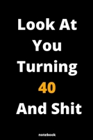 Look At You Turning 40 And Shit: Gag Gift Or Friends Can Fill With Congratulatory Birthday Wishes 1678399299 Book Cover