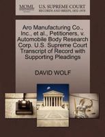 Aro Manufacturing Co., Inc., et al., Petitioners, v. Automobile Body Research Corp. U.S. Supreme Court Transcript of Record with Supporting Pleadings 1270506994 Book Cover