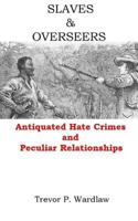 Slaves and Overseers: Antiquated Hate Crimes and Peculiar Relationships 154272614X Book Cover