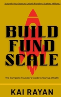 Build Fund Scale: The Complete Founder’s Guide to Launching, Funding, and Scaling Your Startup to Millions B0FP9RFYYL Book Cover