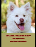Discover the Artist in You: Cute Dogs to Paint B0C6BXJ497 Book Cover