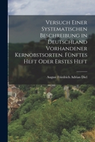 Versuch Einer Systematischen Beschreibung in Deutschland Vorhandener Kernobstsorten. F�nftes Heft Oder Erstes Heft 1018515305 Book Cover