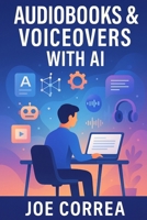 Audiobooks & Voiceovers With AI: Turn Text Into Profit Using AI Voices for Audiobooks, Podcasts, and Narration Gigs B0FX3GV4DP Book Cover
