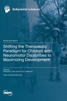 Shifting the Therapeutic Paradigm for Children with Neuromotor Disabilities to Maximizing Development 3725804559 Book Cover