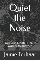 Quiet the Noise: From one Mental Health worker to another B0F1TWQWZS Book Cover