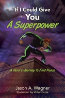 If I Could Give You A Superpower: A Hero's Journey to Find Peace 1977255949 Book Cover